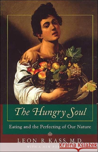 The Hungry Soul: Eating and the Perfecting of Our Nature Kass, Leon R. 9780226425689 0