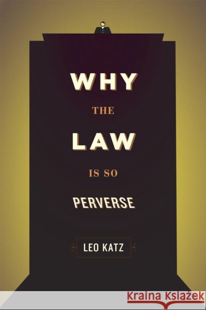 Why the Law Is So Perverse Leo Katz 9780226426037 University of Chicago Press