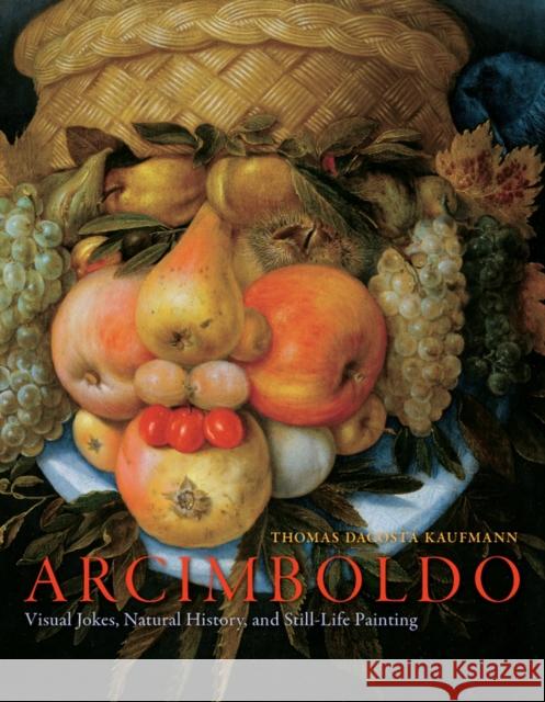Arcimboldo: Visual Jokes, Natural History, and Still-Life Painting Thomas Dacosta Kaufmann 9780226426860 University of Chicago Press