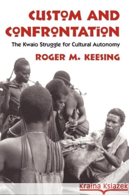 Custom and Confrontation: The Kwaio Struggle for Cultural Autonomy Keesing, Roger M. 9780226429205 University of Chicago Press