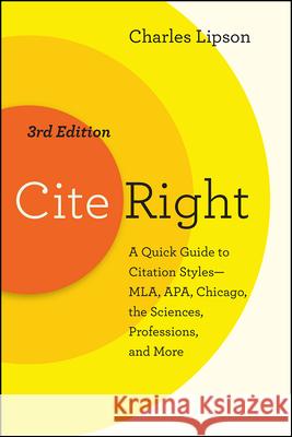 Cite Right, Third Edition: A Quick Guide to Citation Styles--Mla, Apa, Chicago, the Sciences, Professions, and More Lipson, Charles 9780226431109 The University of Chicago Press