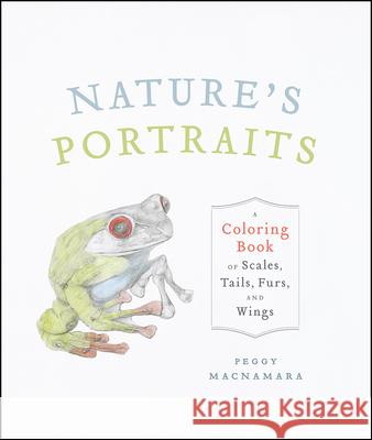 Nature's Portraits: A Coloring Book of Scales, Tails, Furs, and Wings MacNamara, Peggy 9780226431550