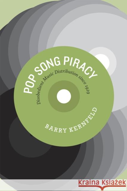 Pop Song Piracy: Disobedient Music Distribution Since 1929 Kernfeld, Barry 9780226431826 University of Chicago Press