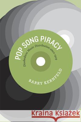 Pop Song Piracy: Disobedient Music Distribution since 1929 Kernfeld, Barry 9780226431833 University of Chicago Press