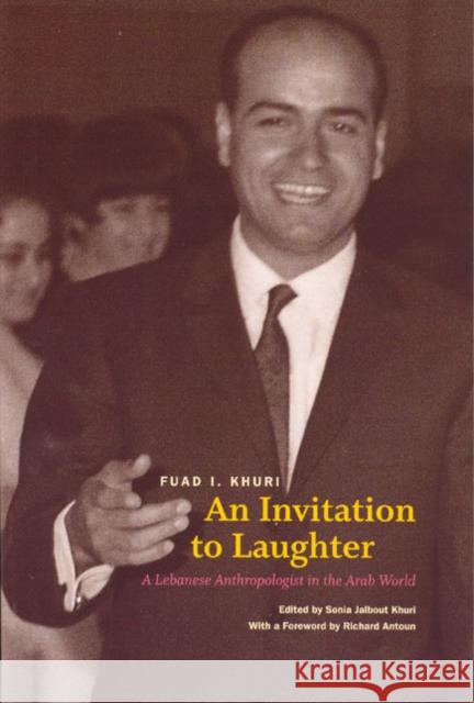 An Invitation to Laughter : A Lebanese Anthropologist in the Arab World Fuad I. Khuri Sonia Khuri Richard Antoun 9780226434766 