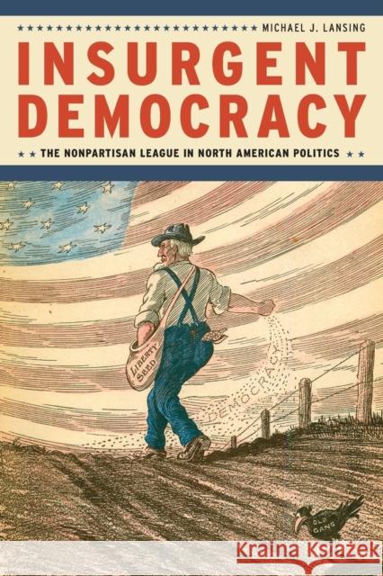 Insurgent Democracy: The Nonpartisan League in North American Politics Lansing, Michael 9780226434773 John Wiley & Sons