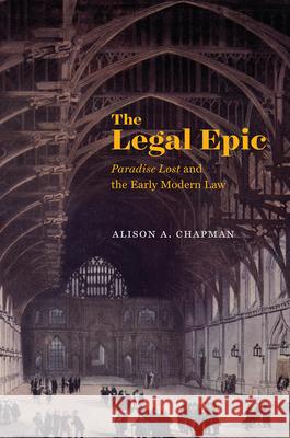 The Legal Epic: Paradise Lost and the Early Modern Law Chapman, Alison A. 9780226435138 University of Chicago Press