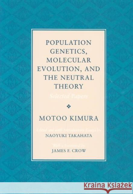 Population Genetics, Molecular Evolution, and the Neutral Theory: Selected Papers Motoo Kimura Naoyuki Takahata James F. Crow 9780226435633 University of Chicago Press
