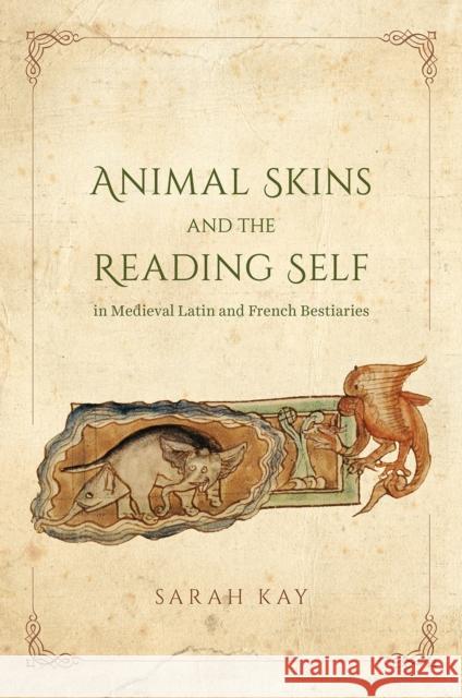 Animal Skins and the Reading Self in Medieval Latin and French Bestiaries Sarah Kay 9780226436739 University of Chicago Press