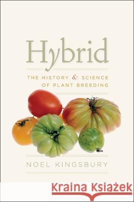 Hybrid: The History and Science of Plant Breeding Noel Kingsbury 9780226437040