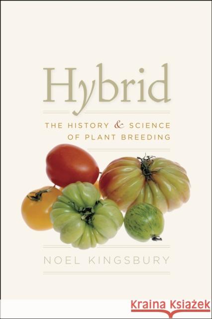 Hybrid: The History & Science of Plant Breeding Kingsbury, Noel 9780226437132