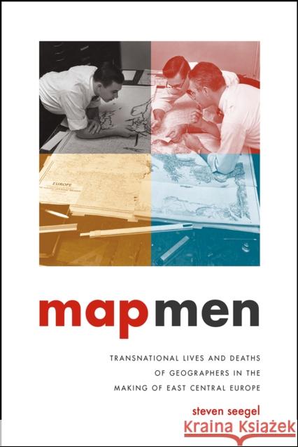 Map Men: Transnational Lives and Deaths of Geographers in the Making of East Central Europe Seegel, Steven 9780226438498 University of Chicago Press
