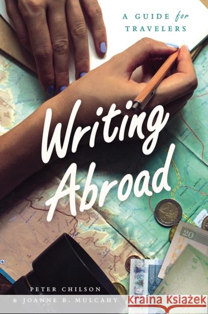 Writing Abroad: A Guide for Travelers Chilson, Peter 9780226444499 University of Chicago Press