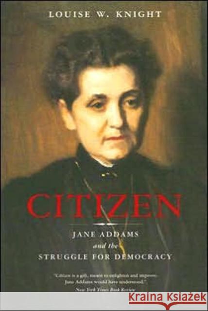 Citizen: Jane Addams and the Struggle for Democracy Louise W. Knight 9780226447001 University of Chicago Press