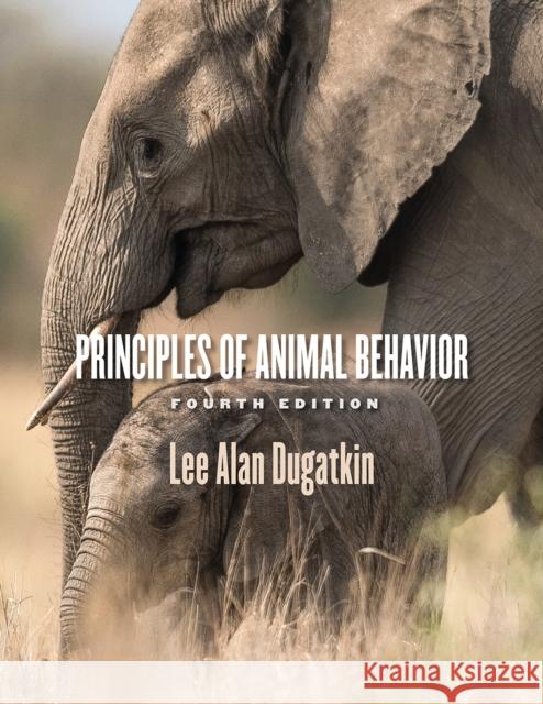 Principles of Animal Behavior, 4th Edition Lee Alan Dugatkin 9780226448381 University of Chicago Press