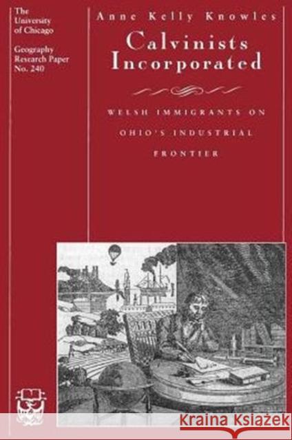 Calvinists Incorporated, 240: Welsh Immigrants on Ohio's Industrial Frontier Knowles, Anne Kelly 9780226448534 University of Chicago Press