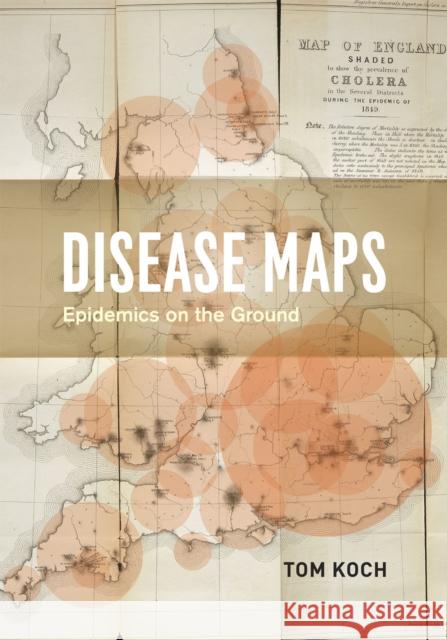 Disease Maps: Epidemics on the Ground Koch, Tom 9780226449357 University of Chicago Press