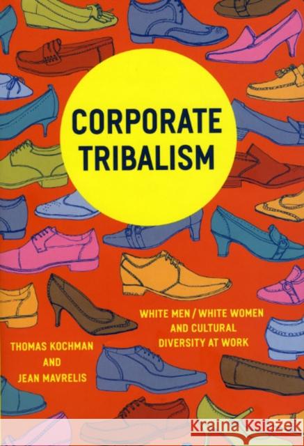 Corporate Tribalism: White Men/White Women and Cultural Diversity at Work Thomas Kochman Jean Mavrelis 9780226449579