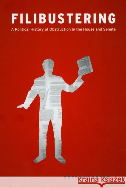 Filibustering: A Political History of Obstruction in the House and Senate Gregory Koger 9780226449647 University of Chicago Press