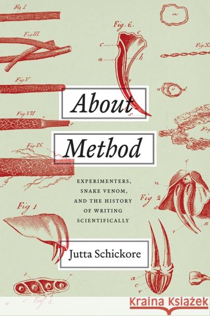 About Method: Experimenters, Snake Venom, and the History of Writing Scientifically Jutta Schickore 9780226449982 University of Chicago Press