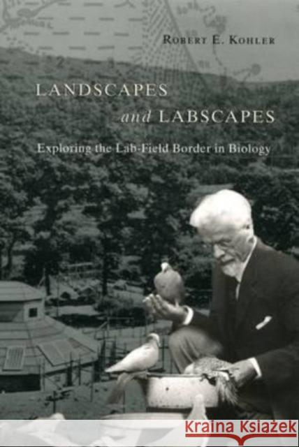 Landscapes and Labscapes: Exploring the Lab-Field Border in Biology University of Chicago Press              Robert E. Kohler 9780226450094 University of Chicago Press