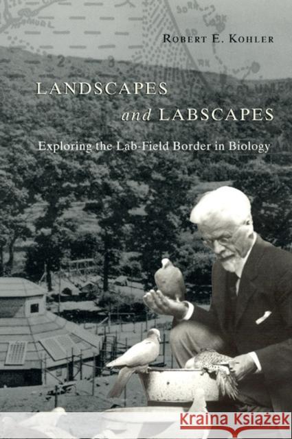 Landscapes and Labscapes: Exploring the Lab-Field Border in Biology Kohler, Robert E. 9780226450100