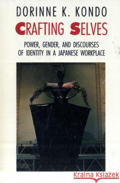 Crafting Selves: Power, Gender, and Discourses of Identity in a Japanese Workplace Kondo, Dorinne K. 9780226450445 University of Chicago Press