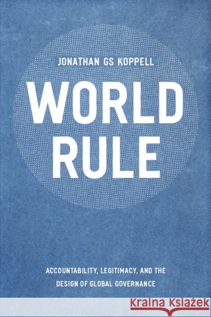 World Rule: Accountability, Legitimacy, and the Design of Global Governance Koppell, Jonathan Gs 9780226450995