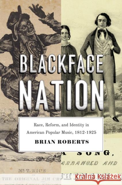 Blackface Nation: Race, Reform, and Identity in American Popular Music, 1812-1925 Brian Roberts 9780226451640 University of Chicago Press