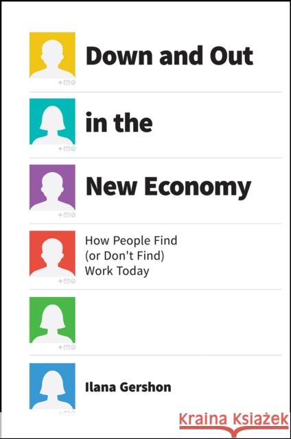 Down and Out in the New Economy: How People Find (or Don't Find) Work Today Gershon, Ilana 9780226452142 University of Chicago Press