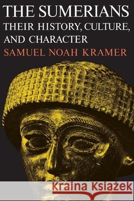 The Sumerians : Their History, Culture and Character Samuel Kramer 9780226452388 University of Chicago Press