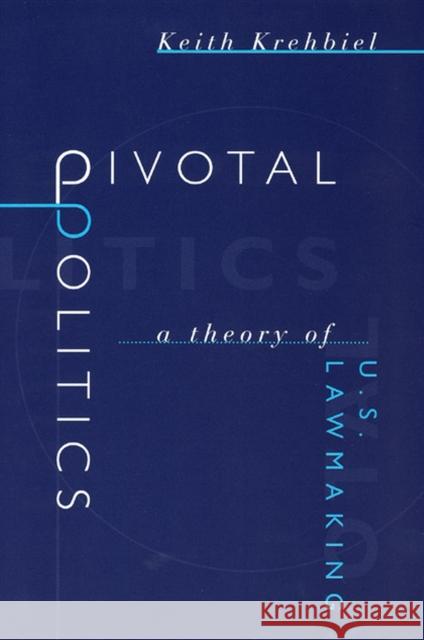 Pivotal Politics: A Theory of U.S. Lawmaking Krehbiel, Keith 9780226452722 University of Chicago Press