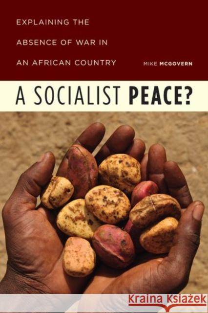 A Socialist Peace?: Explaining the Absence of War in an African Country Mike McGovern 9780226453576