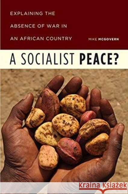 A Socialist Peace?: Explaining the Absence of War in an African Country Mike McGovern 9780226453606