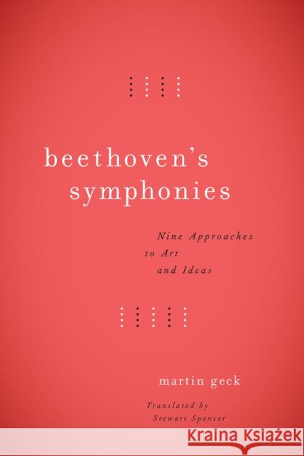 Beethoven's Symphonies: Nine Approaches to Art and Ideas Martin Geck Stewart Spencer 9780226453880 University of Chicago Press