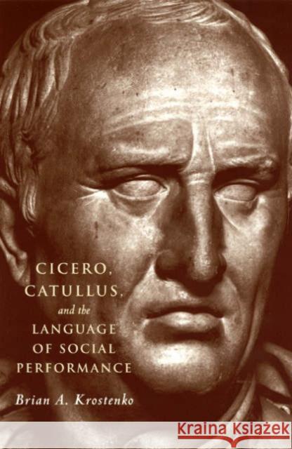 Cicero, Catullus, and the Language of Social Performance Brian A. Krostenko 9780226454443