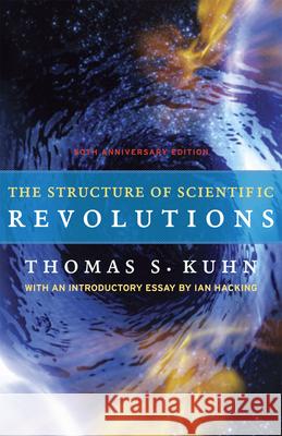 The Structure of Scientific Revolutions: 50th Anniversary Edition Kuhn, Thomas S. 9780226458120