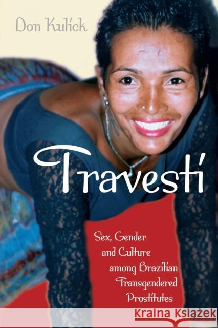 Travesti: Sex, Gender, and Culture Among Brazilian Transgendered Prostitutes Kulick, Don 9780226461007 University of Chicago Press