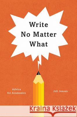 Write No Matter What: Advice for Academics Joli Jensen 9780226461700 University of Chicago Press