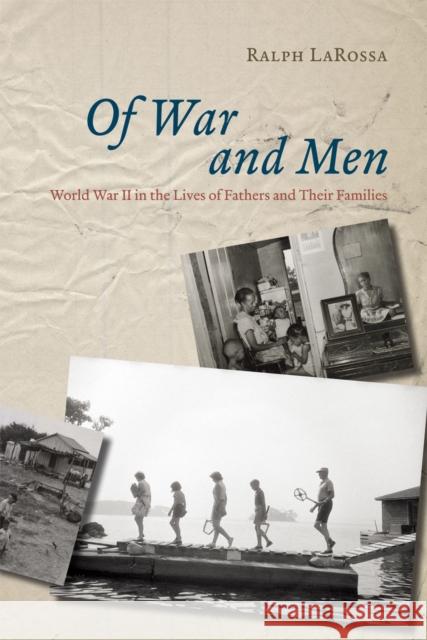 Of War and Men: World War II in the Lives of Fathers and Their Families Larossa, Ralph 9780226467429 University of Chicago Press