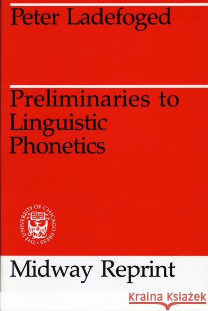 Preliminaries to Linguistic Phonetics Peter Ladefoged 9780226467870 University of Chicago Press