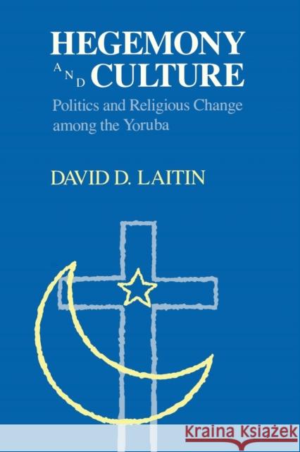 Hegemony and Culture: Politics and Religious Change among the Yoruba Laitin, David D. 9780226467900 University of Chicago Press