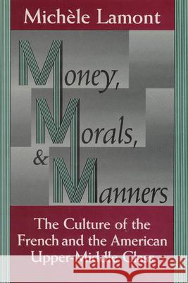 Money, Morals, and Manners: The Culture of the French and the American Upper-Middle Class Michele Lamont 9780226468150 University of Chicago Press