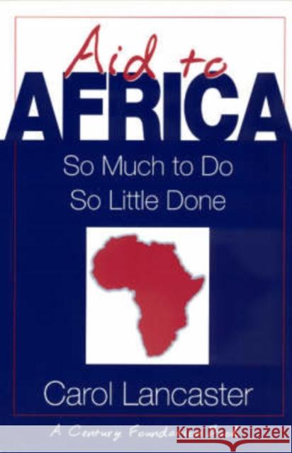Aid to Africa: So Much to Do, So Little Done Lancaster, Carol 9780226468396 University of Chicago Press