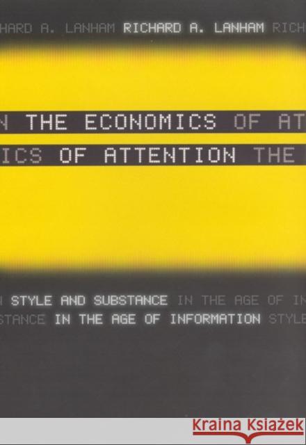 The Economics of Attention: Style and Substance in the Age of Information Lanham, Richard A. 9780226468679 University of Chicago Press