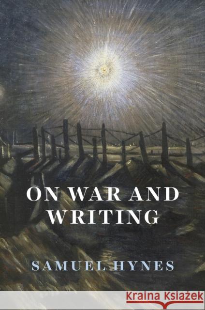 On War and Writing Samuel Hynes 9780226468785 University of Chicago Press