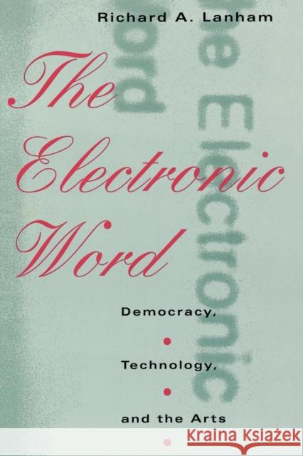 The Electronic Word: Democracy, Technology, and the Arts Lanham, Richard A. 9780226468853 University of Chicago Press