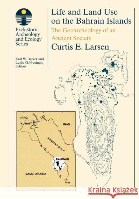 Life and Land Use on the Bahrain Islands: The Geoarchaeology of an Ancient Society Larsen, Curtis E. 9780226469065 University of Chicago Press