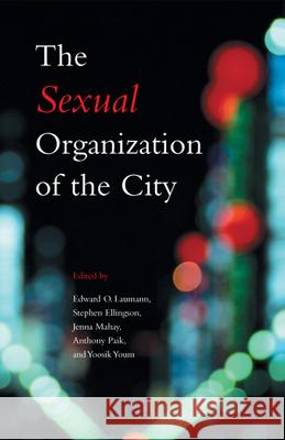 The Sexual Organization of the City Edward O. Laumann Stephen Ellingson Jenna Mahay 9780226470313 University of Chicago Press