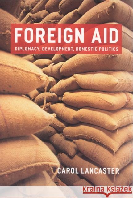 Foreign Aid: Diplomacy, Development, Domestic Politics Lancaster, Carol 9780226470450 University of Chicago Press